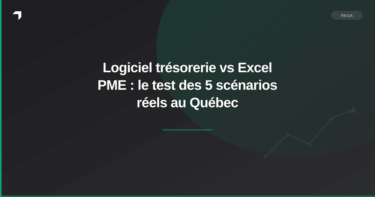 Logiciel trésorerie vs Excel PME : le test des 5 scénarios réels au Québec