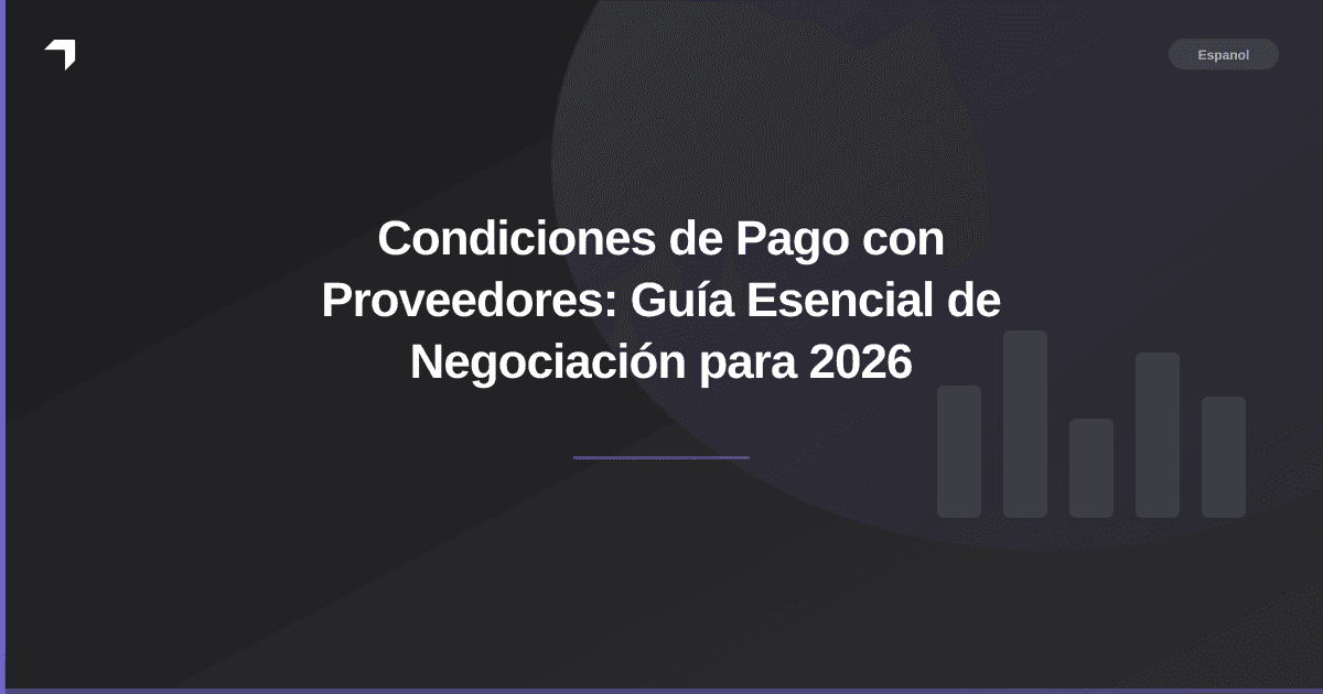 Condiciones de Pago con Proveedores: Guía Esencial de Negociación para 2026