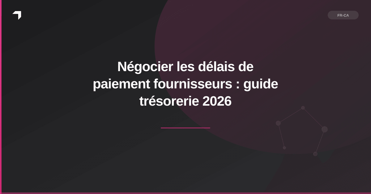 Négocier les délais de paiement fournisseurs : guide trésorerie 2026