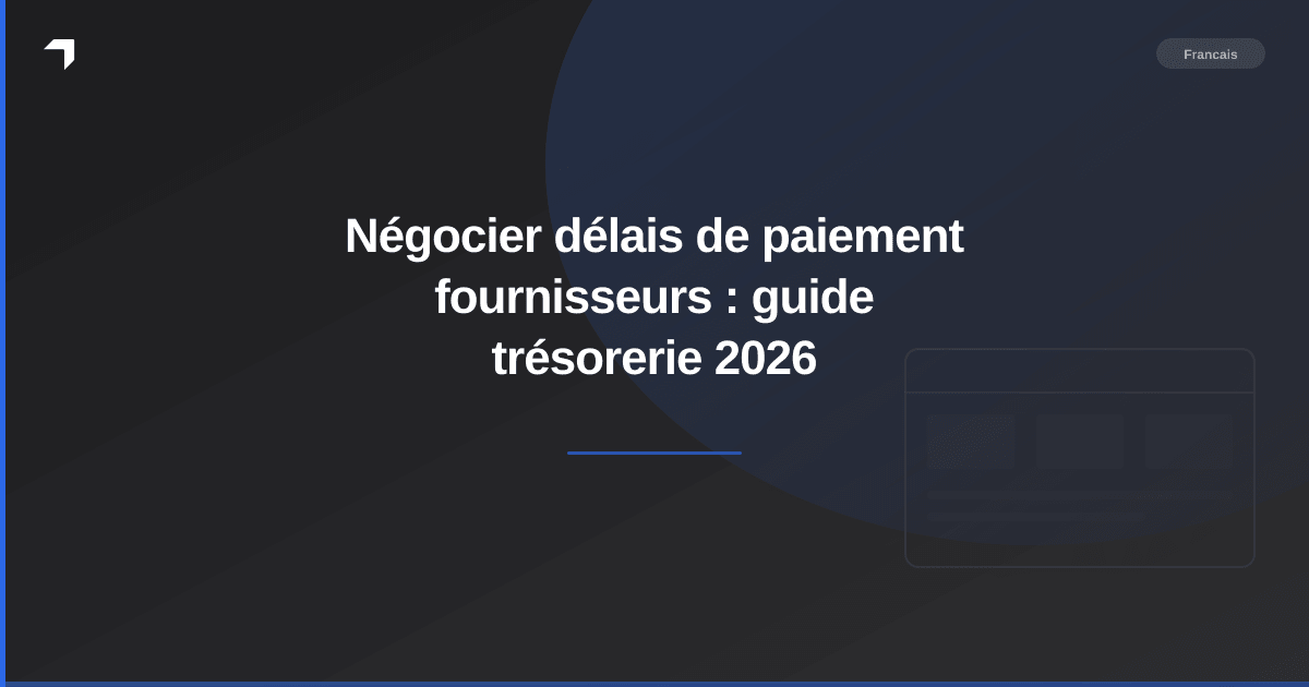 Négocier délais de paiement fournisseurs : guide trésorerie 2026