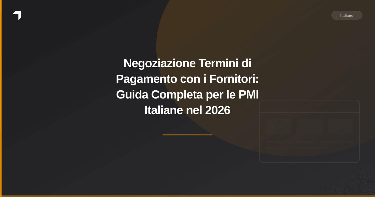 Negoziazione Termini di Pagamento con i Fornitori: Guida Completa per le PMI Italiane nel 2026