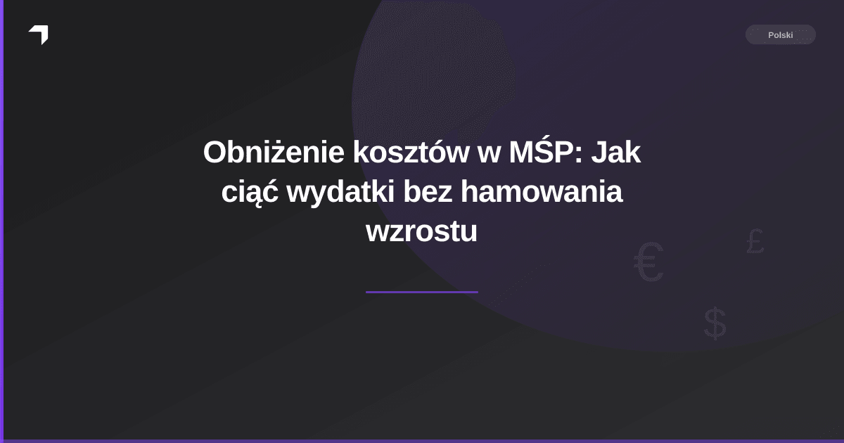 Obniżenie kosztów w MŚP: Jak ciąć wydatki bez hamowania wzrostu