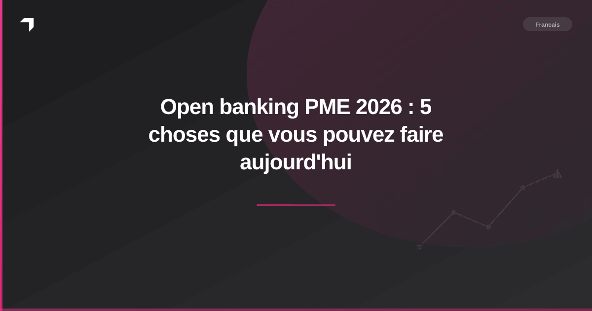 Open banking PME 2026 : 5 choses que vous pouvez faire aujourd'hui