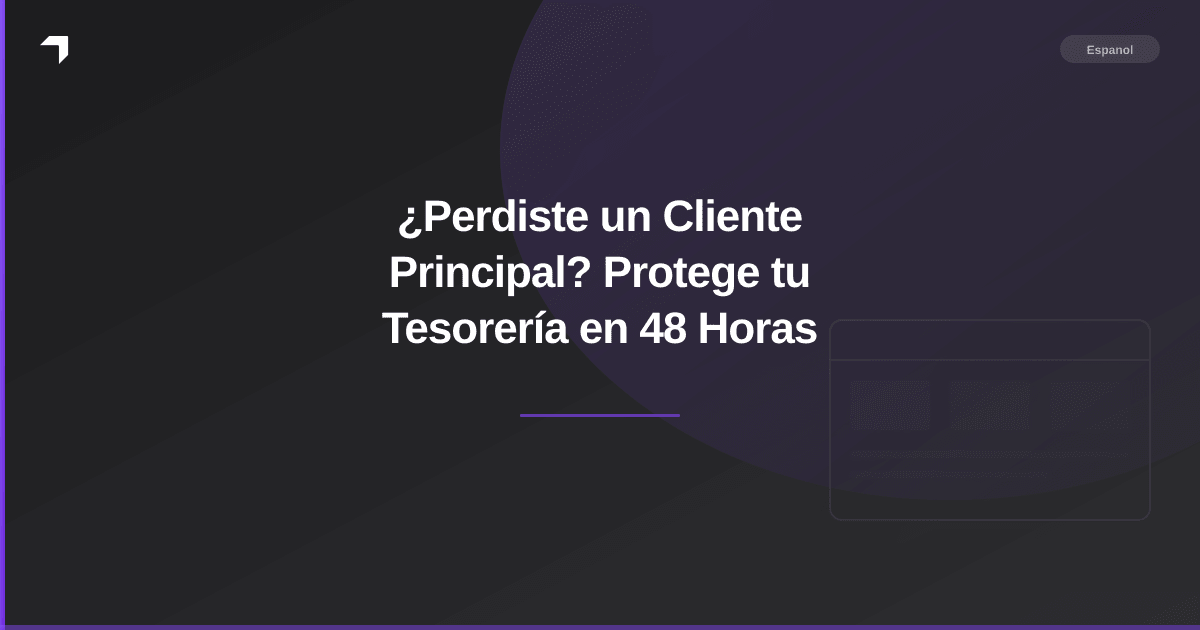 ¿Perdiste un Cliente Principal? Protege tu Tesorería en 48 Horas
