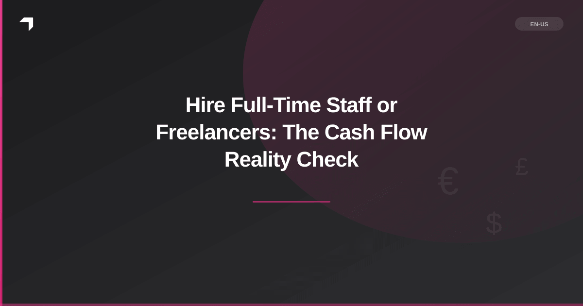 Hire Full-Time Staff or Freelancers: The Cash Flow Reality Check