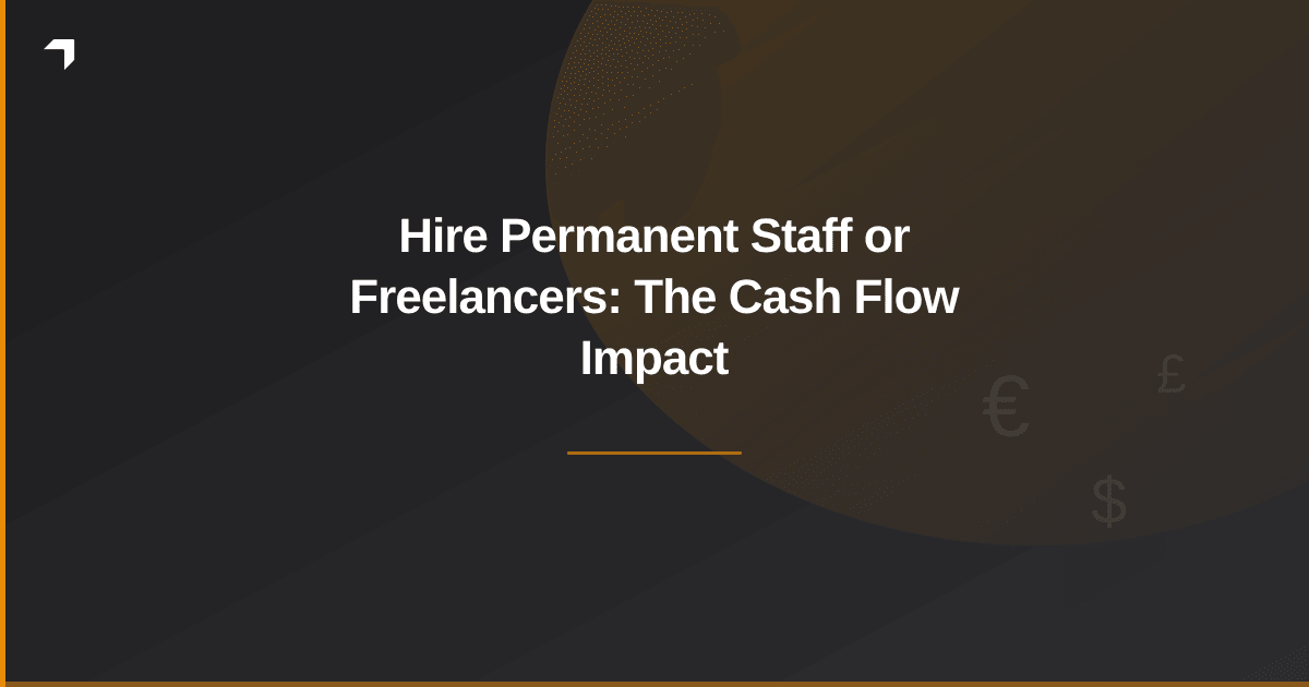 Hire Permanent Staff or Freelancers: The Cash Flow Impact