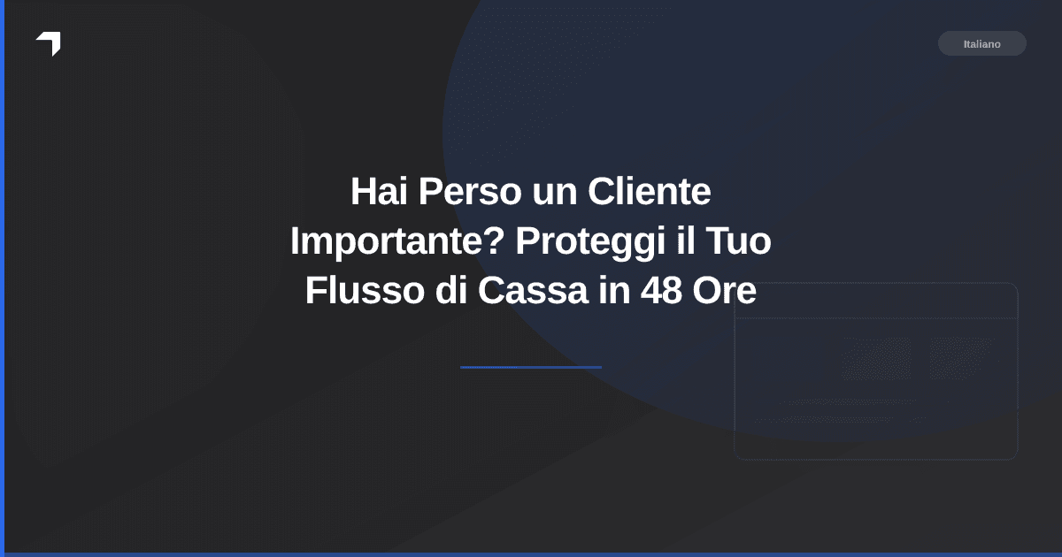 Hai Perso un Cliente Importante? Proteggi il Tuo Flusso di Cassa in 48 Ore