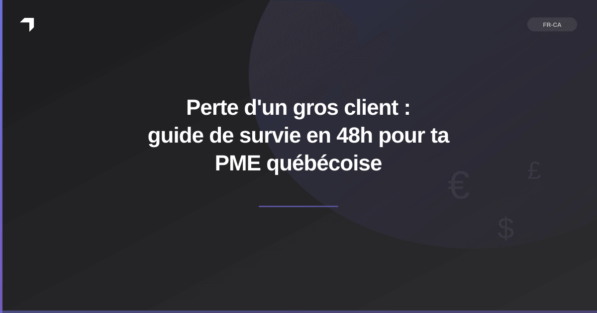 Perte d'un gros client : guide de survie en 48h pour ta PME québécoise