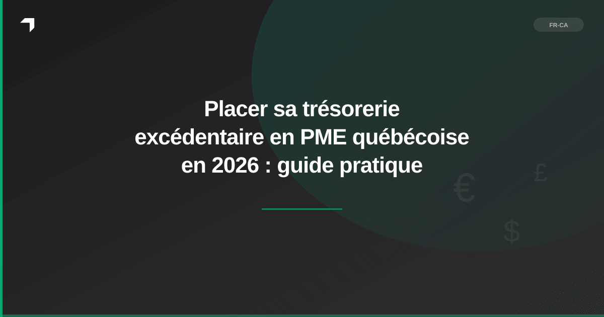 Placer sa trésorerie excédentaire en PME québécoise en 2026 : guide pratique