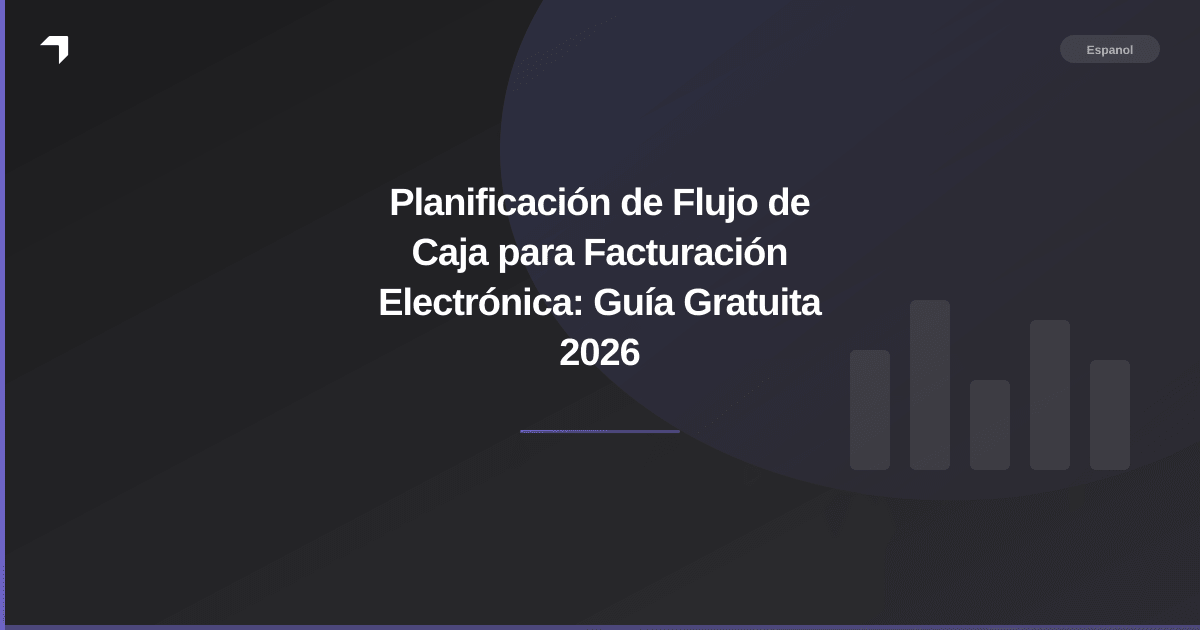 Planificación de Flujo de Caja para Facturación Electrónica: Guía Gratuita 2026