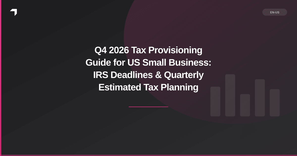 Q4 2026 Tax Provisioning Guide for US Small Business: IRS Deadlines & Quarterly Estimated Tax Planning