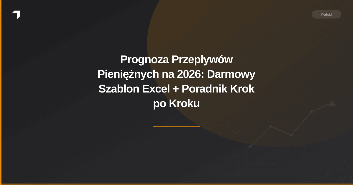 Prognoza Przepływów Pieniężnych na 2026: Darmowy Szablon Excel + Poradnik Krok po Kroku