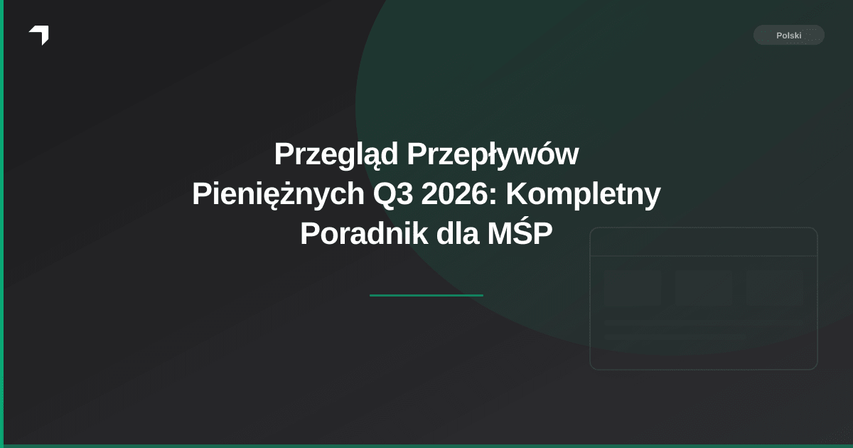 Przegląd Przepływów Pieniężnych Q3 2026: Kompletny Poradnik dla MŚP