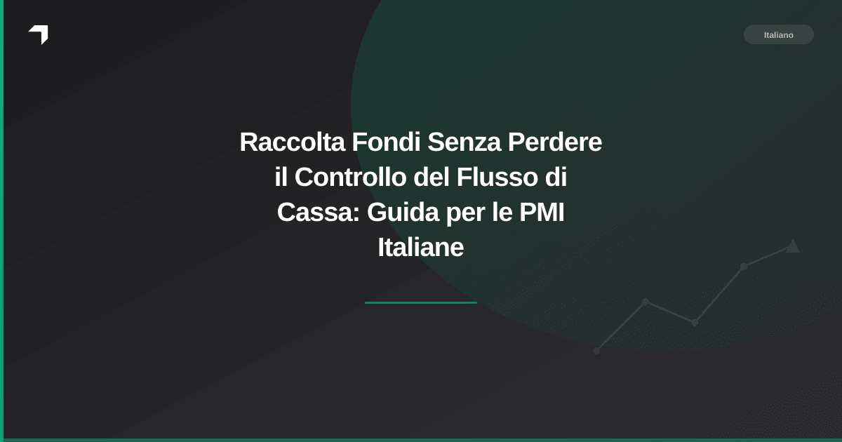 Raccolta Fondi Senza Perdere il Controllo del Flusso di Cassa: Guida per le PMI Italiane