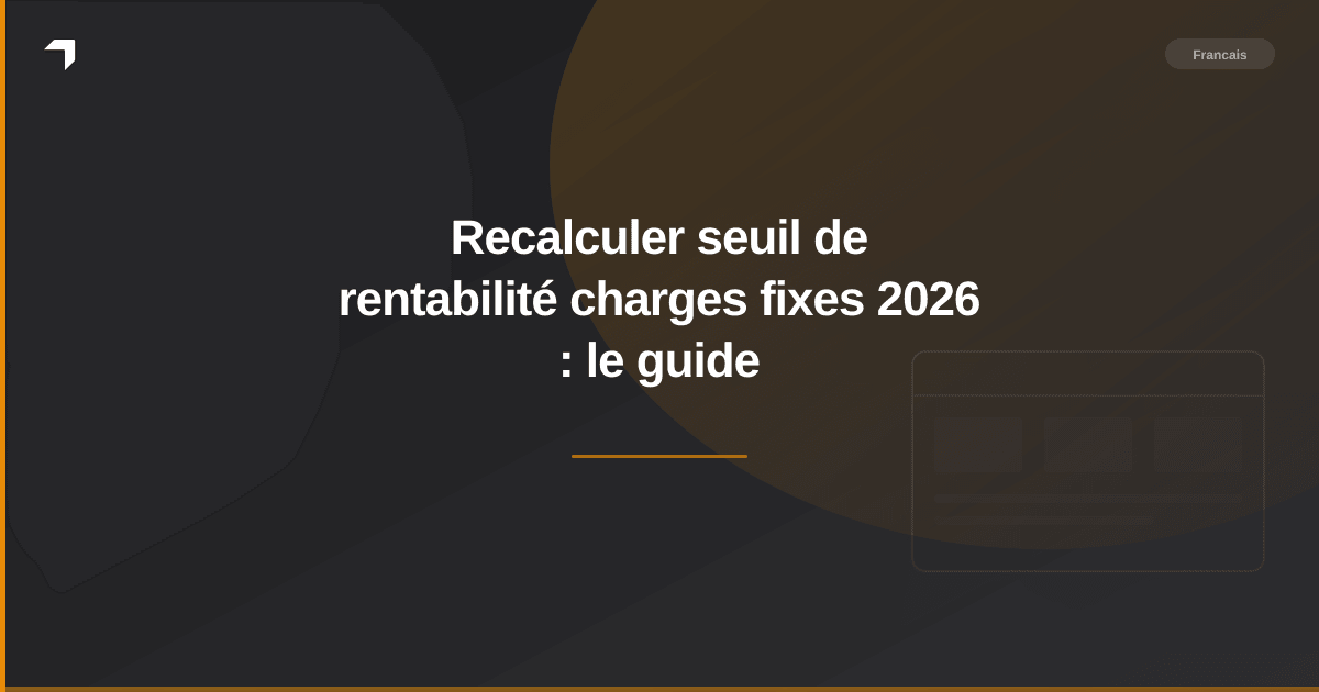 Recalculer seuil de rentabilité charges fixes 2026 : le guide