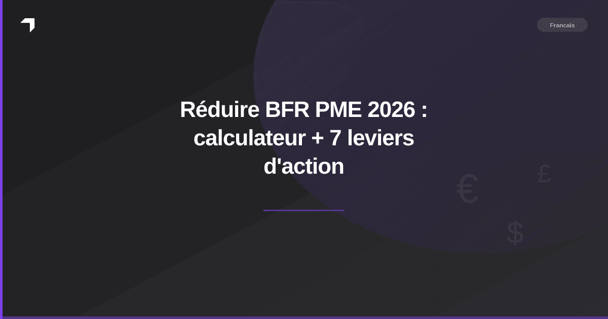 Réduire BFR PME 2026 : calculateur + 7 leviers d'action