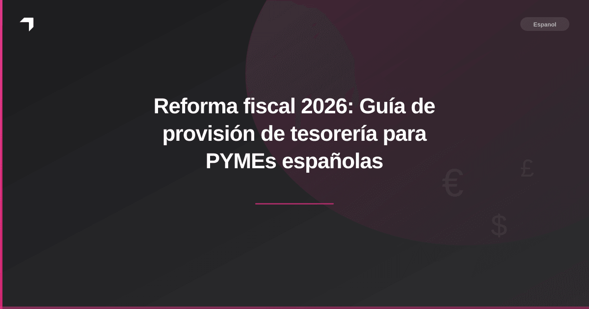 Reforma fiscal 2026: Guía de provisión de tesorería para PYMEs españolas