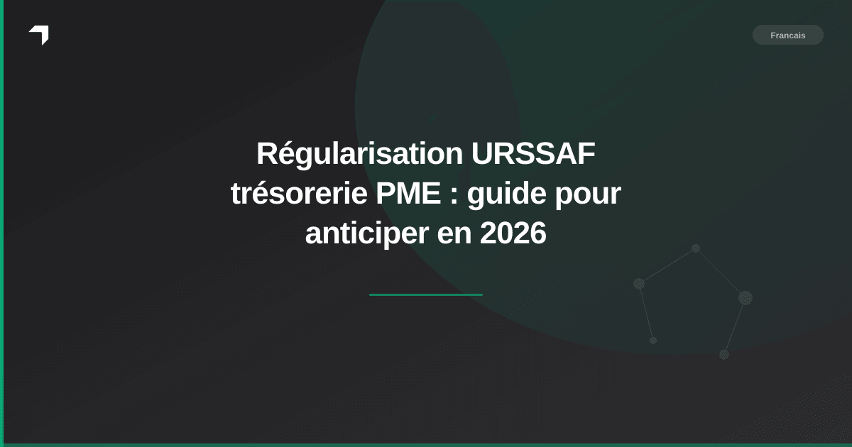 Régularisation URSSAF trésorerie PME : guide pour anticiper en 2026