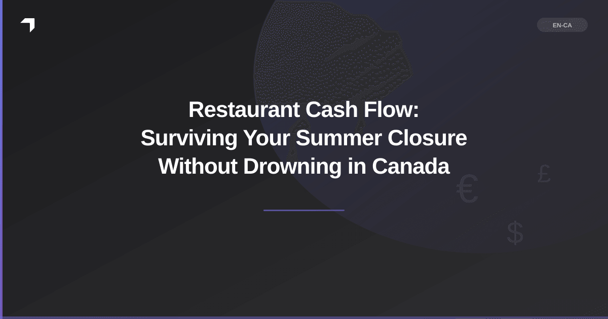 Restaurant Cash Flow: Surviving Your Summer Closure Without Drowning in Canada