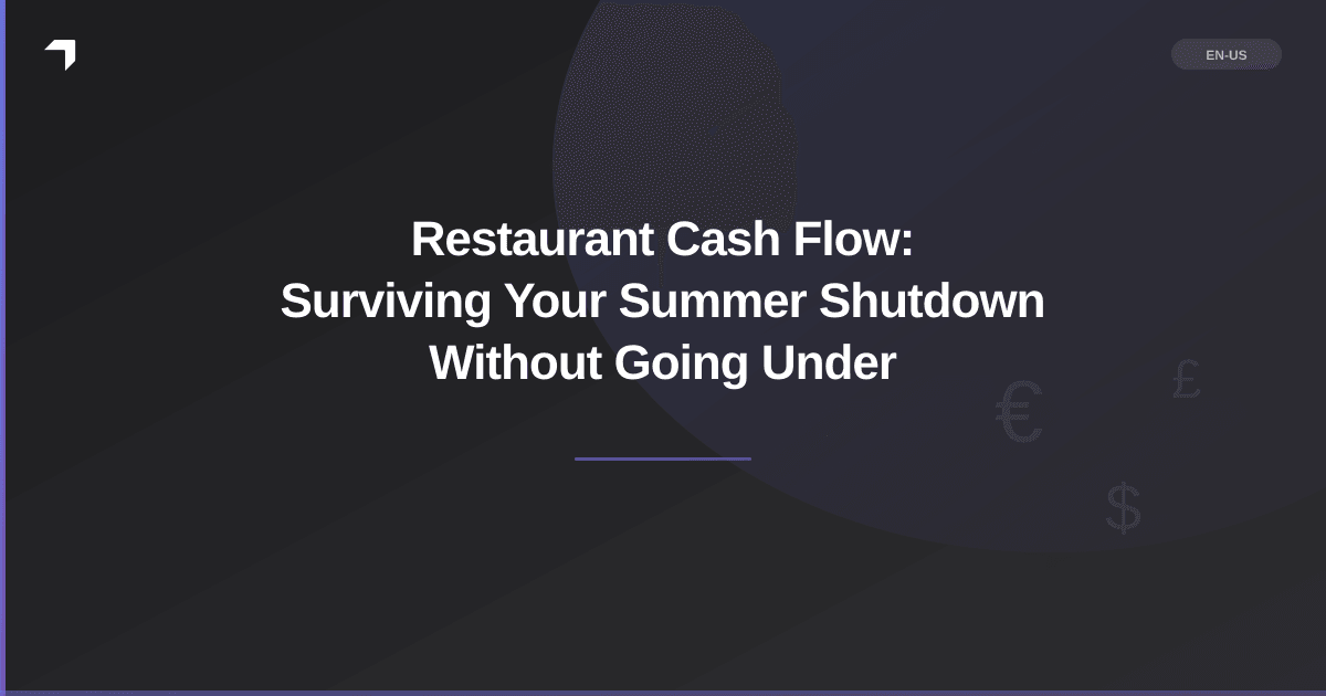 Restaurant Cash Flow: Surviving Your Summer Shutdown Without Going Under
