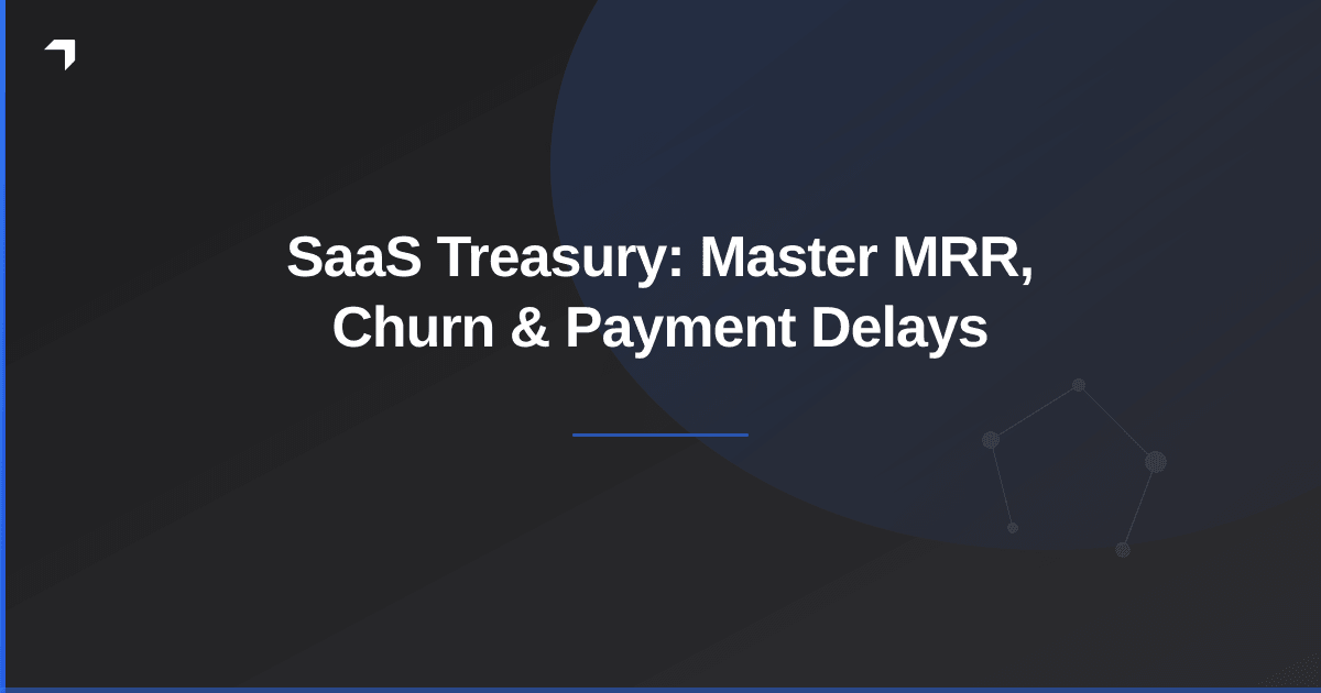 SaaS Treasury: Master MRR, Churn & Payment Delays