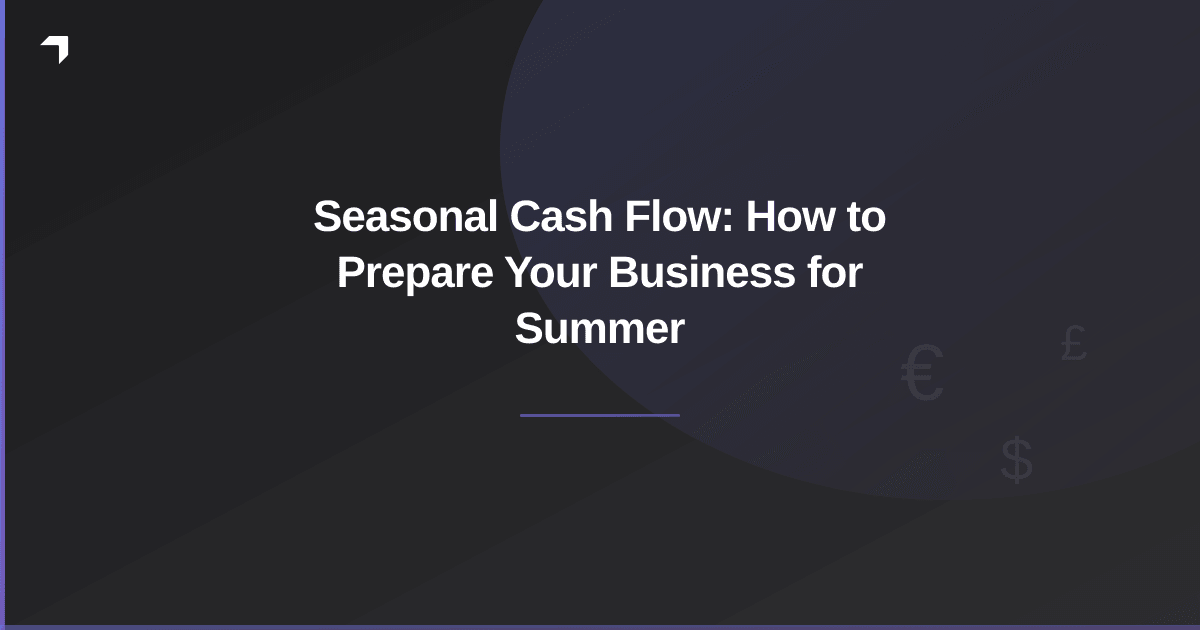 Seasonal Cash Flow: How to Prepare Your Business for Summer