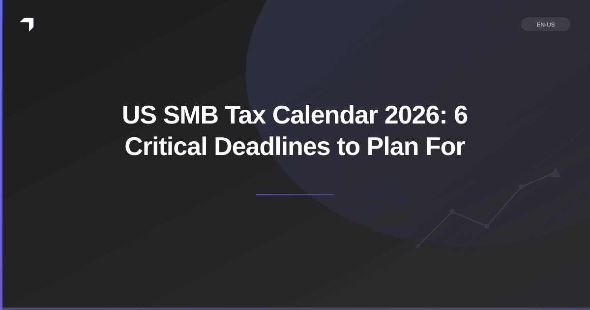 US SMB Tax Calendar 2026: 6 Critical Deadlines to Plan For