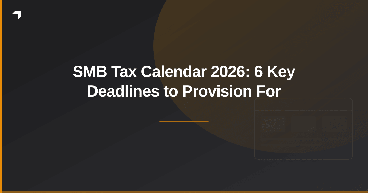 SMB Tax Calendar 2026: 6 Key Deadlines to Provision For