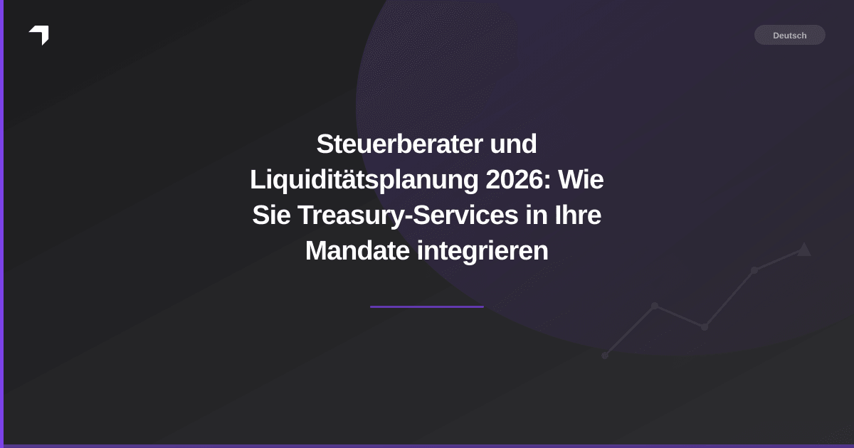 Steuerberater und Liquiditätsplanung 2026: Wie Sie Treasury-Services in Ihre Mandate integrieren
