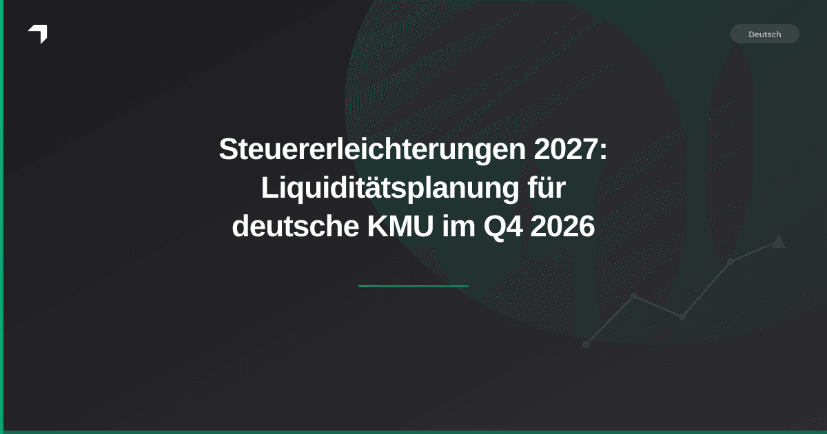Steuererleichterungen 2027: Liquiditätsplanung für deutsche KMU im Q4 2026