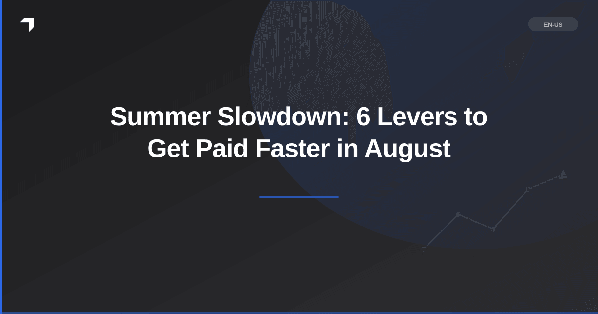 Summer Slowdown: 6 Levers to Get Paid Faster in August