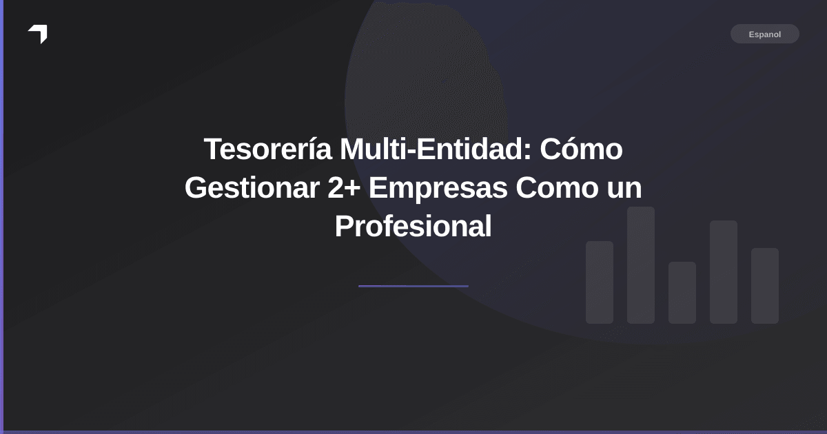 Tesorería Multi-Entidad: Cómo Gestionar 2+ Empresas Como un Profesional