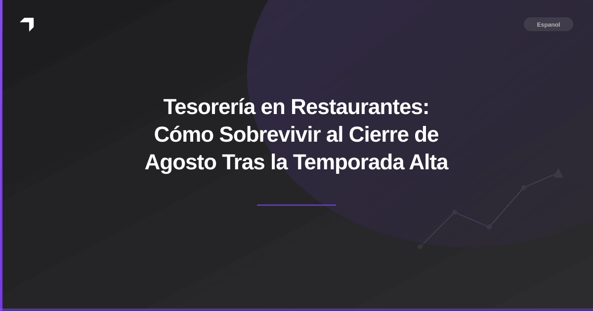 Tesorería en Restaurantes: Cómo Sobrevivir al Cierre de Agosto Tras la Temporada Alta