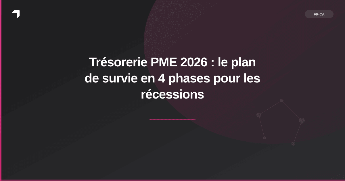 Trésorerie PME 2026 : le plan de survie en 4 phases pour les récessions
