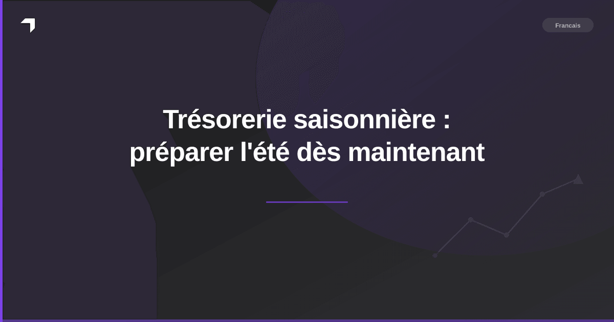 Trésorerie saisonnière : préparer l'été dès maintenant