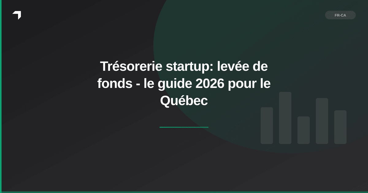 Trésorerie startup: levée de fonds - le guide 2026 pour le Québec