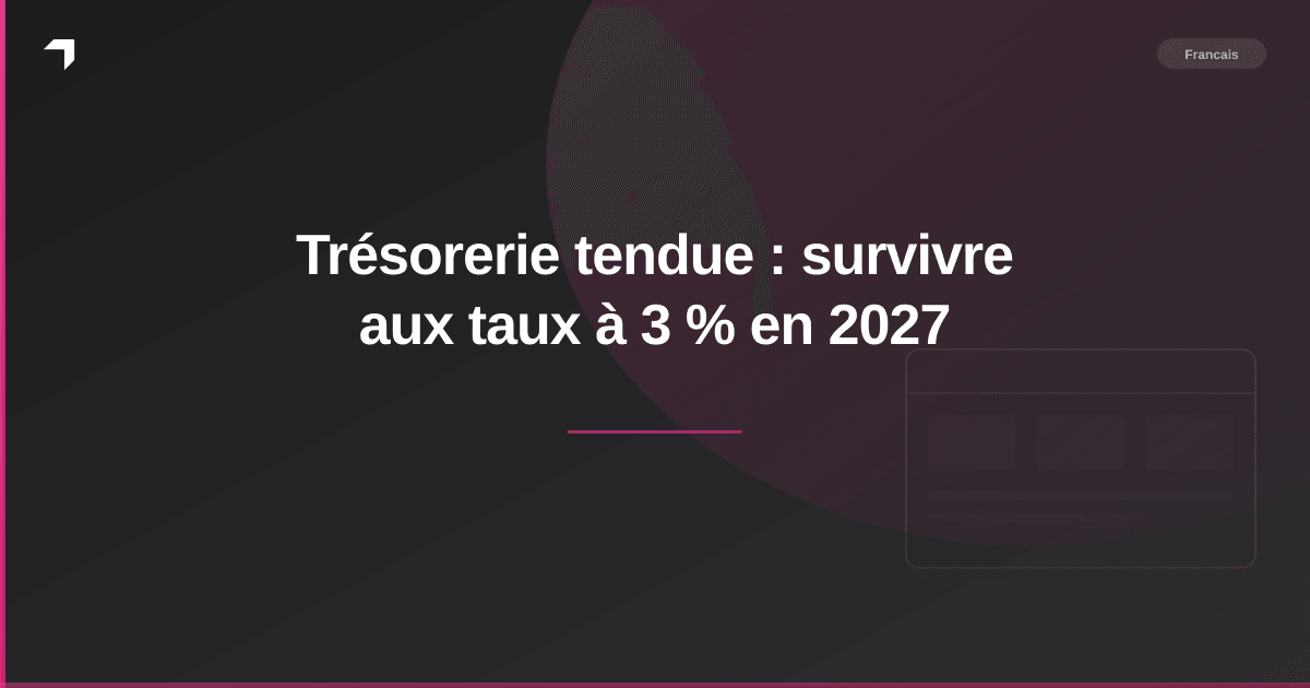 Trésorerie tendue : survivre aux taux à 3 % en 2027