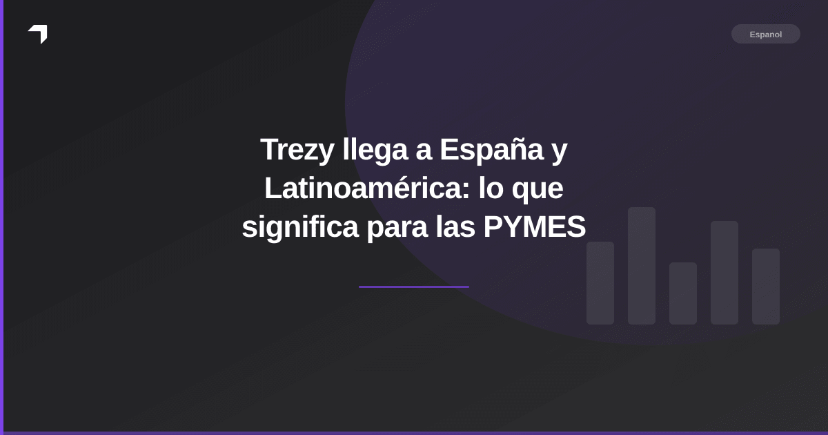 Trezy llega a España y Latinoamérica: lo que significa para las PYMES