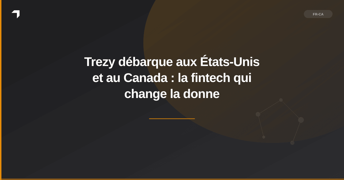 Trezy débarque aux États-Unis et au Canada : la fintech qui change la donne