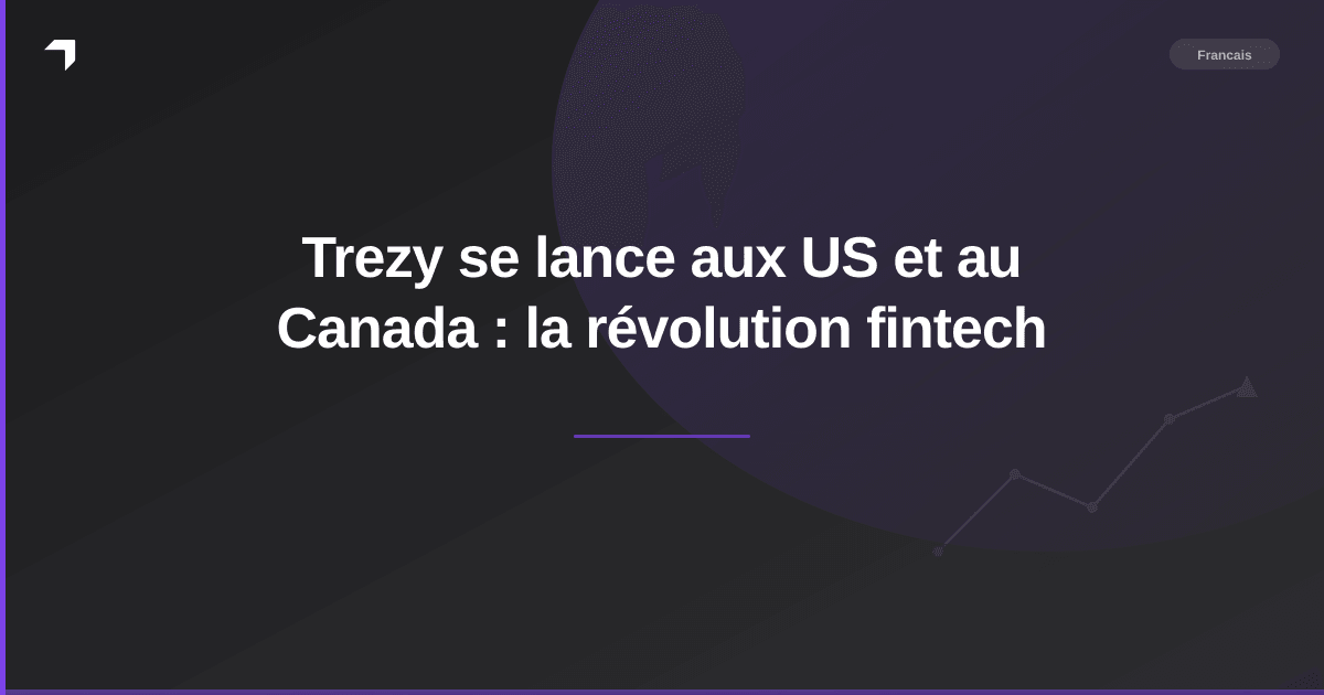 Trezy se lance aux US et au Canada : la révolution fintech