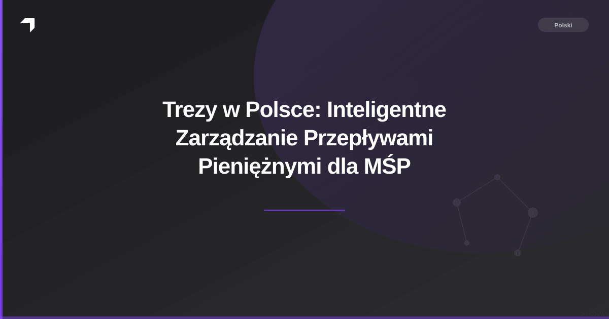 Trezy w Polsce: Inteligentne Zarządzanie Przepływami Pieniężnymi dla MŚP