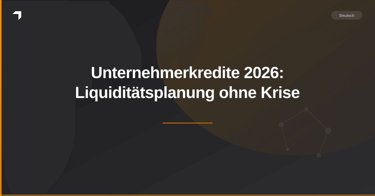 Unternehmerkredite 2026: Liquiditätsplanung ohne Krise