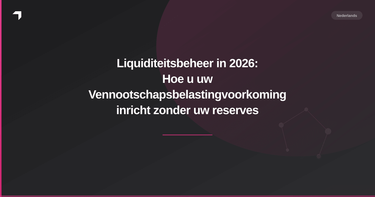 Liquiditeitsbeheer in 2026: Hoe u uw Vennootschapsbelastingvoorkoming inricht zonder uw reserves leeg te maken