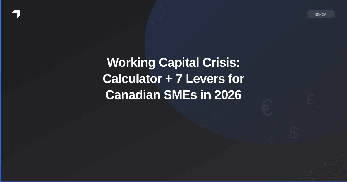 Working Capital Crisis: Calculator + 7 Levers for Canadian SMEs in 2026