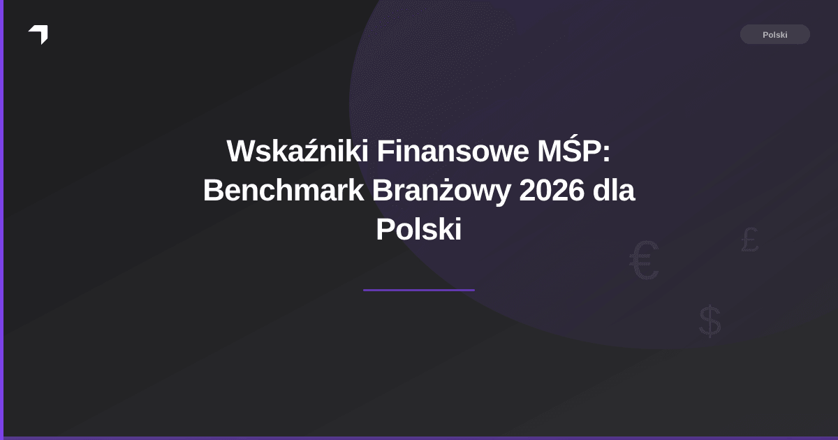 Wskaźniki Finansowe MŚP: Benchmark Branżowy 2026 dla Polski